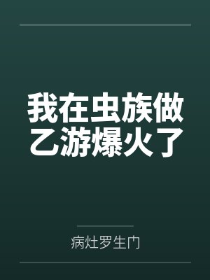 我在虫族做乙游爆火了by病灶罗生门
