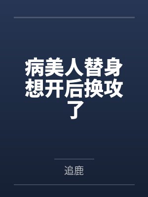 病美人替身不干了小说 病美人替身不干了小说