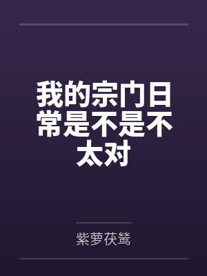 我的宗门日常是不是不太对by紫萝茯鸶 我的宗门日常是不是不太对by紫萝茯鸶