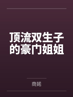 顶流双生子的豪门姐姐by商婼