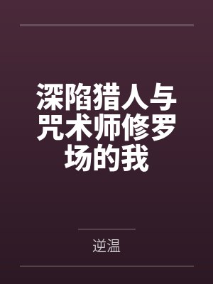 深陷猎人与咒术师修罗场的我by逆温笔趣阁无弹窗 深陷猎人与咒术师修罗场的我by逆温笔趣阁无弹窗