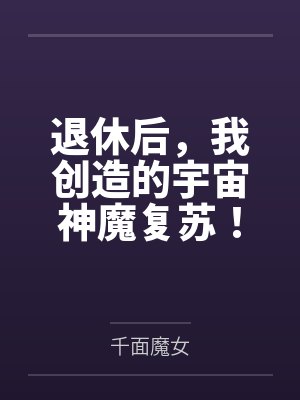 退休后，我创造的宇宙神魔复苏！by千面魔女