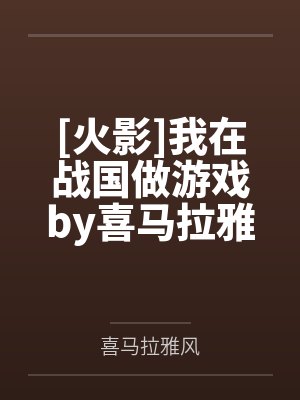 [火影]我在战国做游戏by喜马拉雅风笔趣阁无弹窗