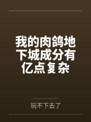 我的肉鸽地下城成分有亿点复杂笔趣阁无弹窗 我的肉鸽地下城成分有亿点复杂笔趣阁无弹窗