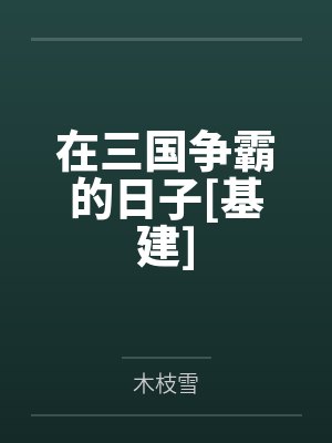 在三国争霸的日子[基建]by木枝雪笔趣阁无弹窗