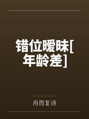 错位暧昧[年龄差]笔趣阁无弹窗