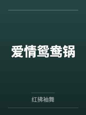 爱情鸳鸯锅by红拂袖舞笔趣阁无弹窗