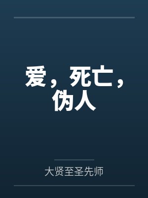 爱，死亡，伪人by大贤至圣先师