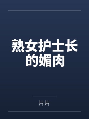 熟女护士长的媚肉