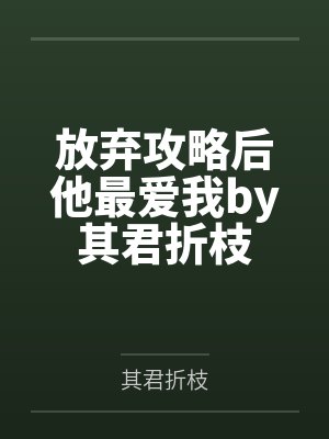 放弃攻略后他最爱我by其君折枝
