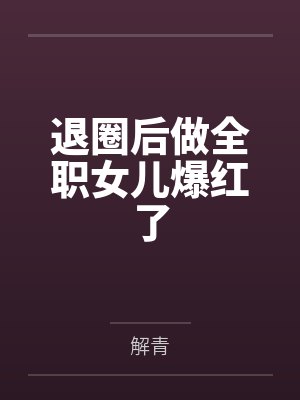 退圈后做全职女儿爆红了by解青