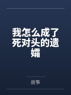 我怎么成了死对头的遗孀 我怎么成了死对头的遗孀