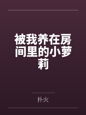 养在房间里的小罗莉小说
