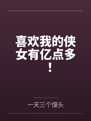 喜欢我的侠女有亿点多!by一天三个馒头笔趣阁无弹窗 喜欢我的侠女有亿点多!by一天三个馒头笔趣阁无弹窗