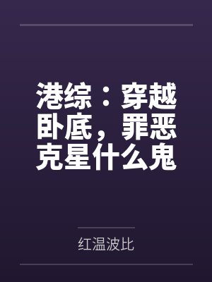 港综：穿越卧底，罪恶克星什么鬼by红温波比笔趣阁无弹窗