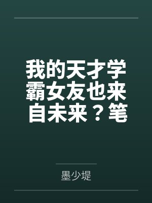 我的天才学霸女友也来自未来？笔趣阁无弹窗