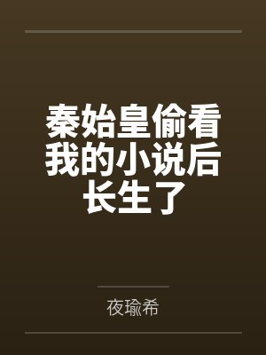 秦始皇偷看我的小说后长生了