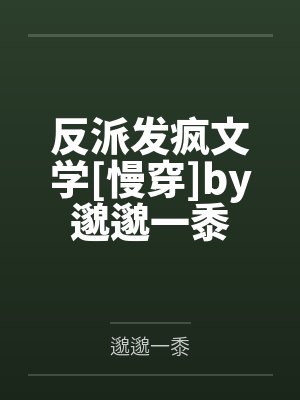 反派发疯文学[慢穿]by邈邈一黍