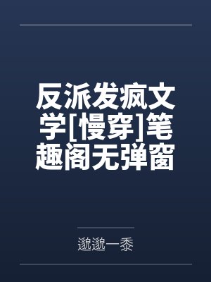反派发疯文学[慢穿]笔趣阁无弹窗