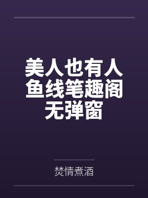 美人也有人鱼线笔趣阁无弹窗