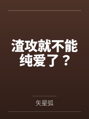 渣攻就不能纯爱了？by矢星弧