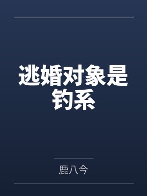 逃婚对象是钓系笔趣阁无弹窗 逃婚对象是钓系笔趣阁无弹窗