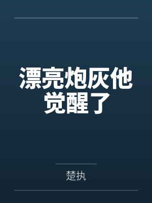 漂亮炮灰他觉醒了笔趣阁无弹窗 漂亮炮灰他觉醒了笔趣阁无弹窗
