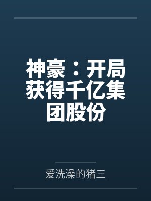 神豪:开局获得千亿集团股份 神豪:开局获得千亿集团股份