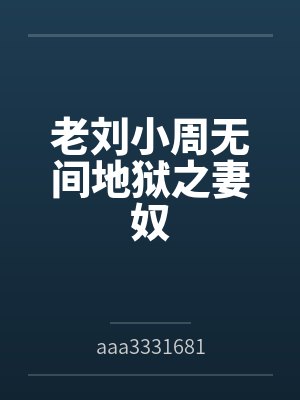 老刘小周无间地狱之妻奴