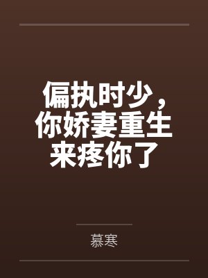 偏执时少，你娇妻重生来疼你了