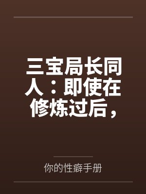 三宝局长同人：即使在修炼过后，却依旧被调教的人妻教师