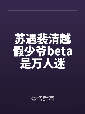 苏遇裴清越假少爷beta是万人迷