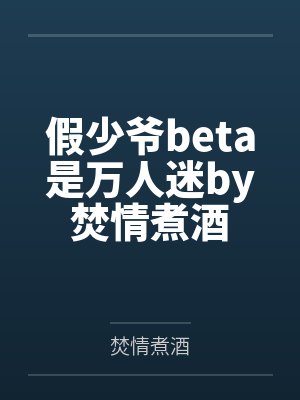 假少爷beta是万人迷by焚情煮酒