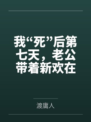 我“死”后第七天，老公带着新欢在我的遗像前求婚