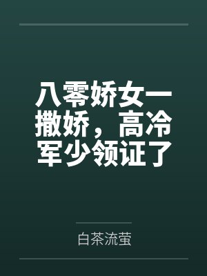 八零娇女一撒娇，高冷军少领证了