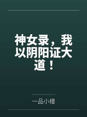 神女录，我以阴阳证大道！
