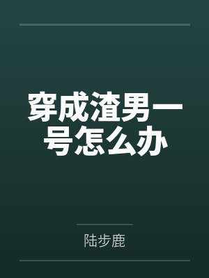穿成渣男的我就成了万人迷免费阅读