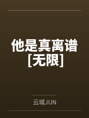 他是真离谱[无限]by云城JUN笔趣阁无弹窗