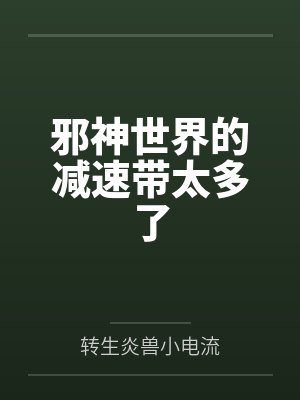 邪神世界的减速带太多了by转生炎兽小电流