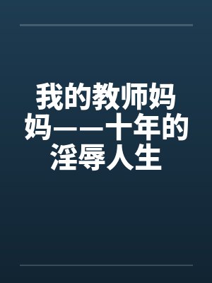 我的教师妈妈——十年的淫辱人生
